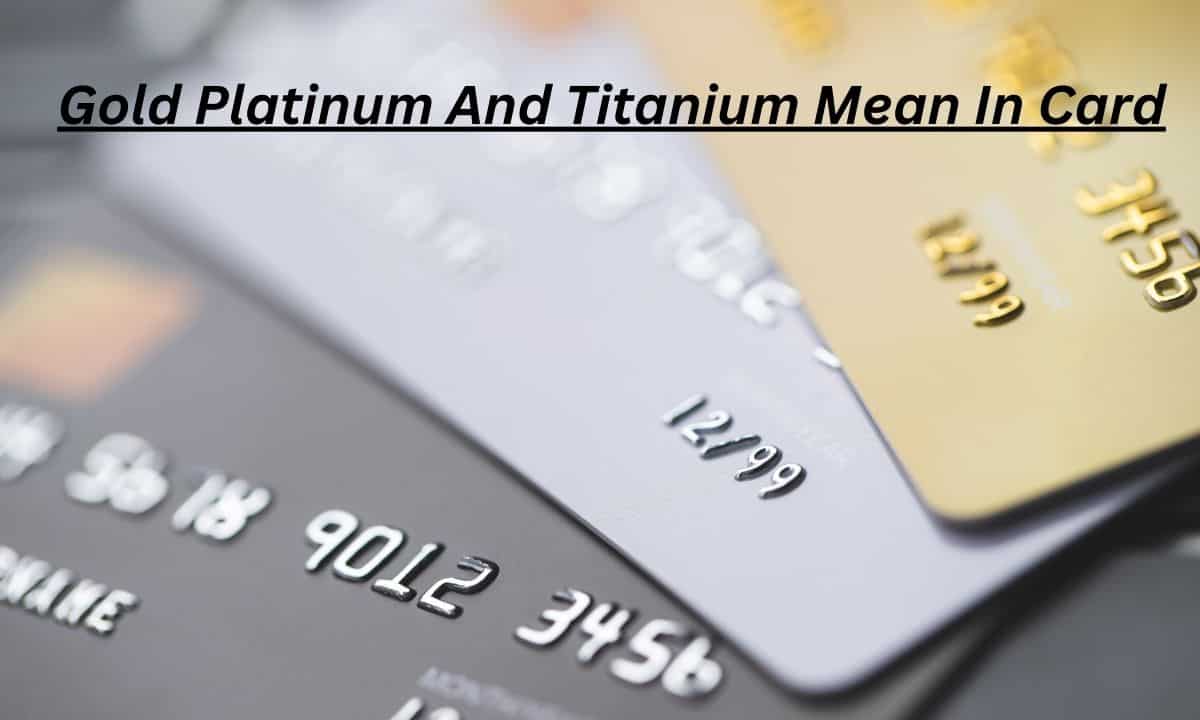 Gold Platinum And Titanium Mean In Card